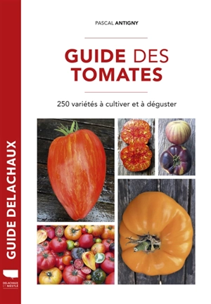 Guide des tomates : 250 variétés à cultiver et à déguster - Pascal Antigny