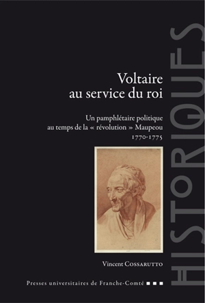 Voltaire au service du roi : un pamphlétaire politique au temps de la "révolution" Maupeou, 1770-1775 - Vincent Cossarutto