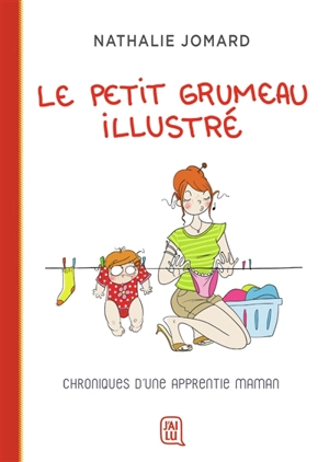 Le petit grumeau illustré. Chroniques d'une apprentie maman - Nathalie Jomard