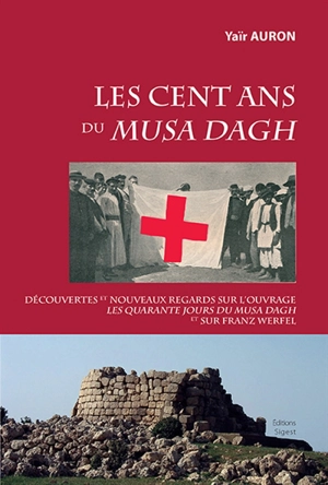 Les cent ans du Musa Dagh : découvertes et nouveaux regards sur l'ouvrage Les quarante jours du Musa Dagh et sur Franz Werfel - Yair Auron