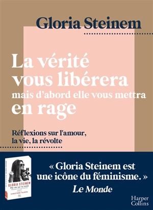 La vérité vous libérera mais d'abord elle vous mettra en rage : réflexions sur l'amour, la vie, la révolte - Gloria Steinem