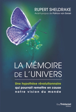 La mémoire de l'Univers : une hypothèse révolutionnaire qui pourrait remettre en cause notre vision du monde. Les champs morphiques et l'ordre impliqué - Rupert Sheldrake