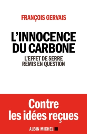 L'innocence du carbone : l'effet de serre remis en question : contre les idées reçues - François Gervais