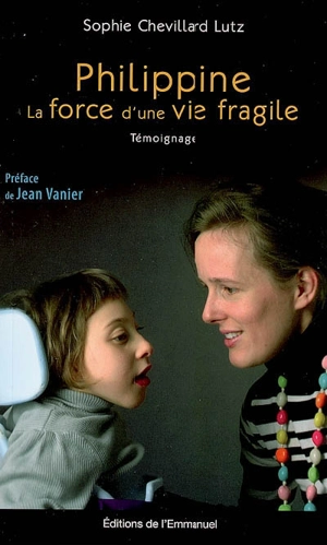 Philippine : la force d'une vie fragile : témoignage - Sophie Lutz