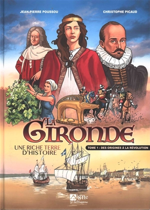 La Gironde : une riche terre d'histoire. Vol. 1. Des origines à la Révolution - Jean-Pierre Poussou