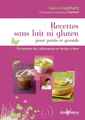 Recettes sans lait ni gluten pour petits et grands : 79 recettes bio, alléchantes et faciles à faire - Valérie Cupillard