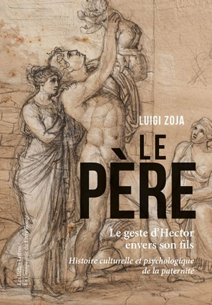 Le père : le geste d'Hector envers son fils : histoire culturelle et psychologique de la paternité, disparition de la figure du père - Luigi Zoja