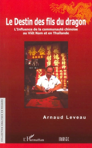 Le destin des fils du dragon : l'influence de la communauté chinoise au Viêt Nam et en Thaïlande - Arnaud Leveau