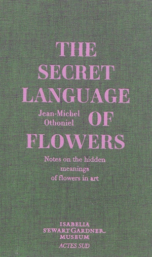 The secret language of flowers : notes on the hidden meanings of flowers in art - Jean-Michel Othoniel