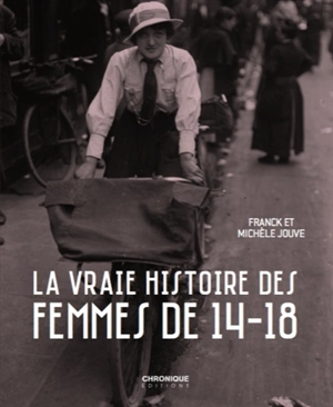 La vraie histoire des femmes de 14-18 - Franck Jouve