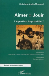 Aimer = jouir : l'équation impossible ? - Christiane Anglés Mounoud