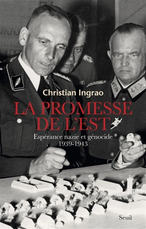 La promesse de l'Est : espérance nazie et génocide, 1939-1943 - Christian Ingrao