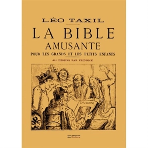 La Bible amusante pour les grands et les petits enfants - Léo Taxil