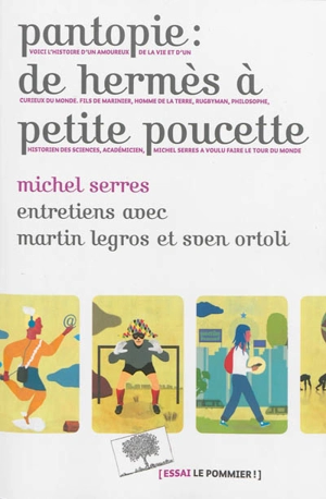 Pantopie : de Hermès à Petite Poucette : entretiens avec Martin Legros et Sven Ortoli - Michel Serres
