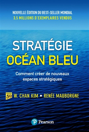 Stratégie océan bleu : comment créer de nouveaux espaces stratégiques - W. Chan Kim