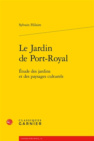 Le jardin de Port-Royal : étude des jardins et des paysages culturels - Sylvain Hilaire