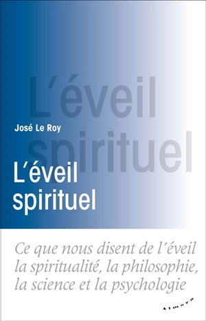 L'éveil spirituel : ce que nous disent de l'éveil la spiritualité, la philosophie, la science et la psychologie - José Le Roy