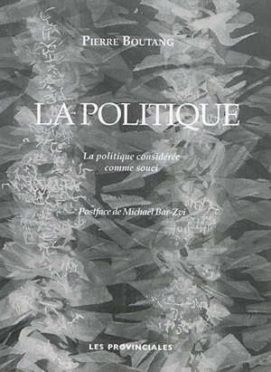 La politique : la politique considérée comme souci. Ce qu'il nous reste - Pierre Boutang