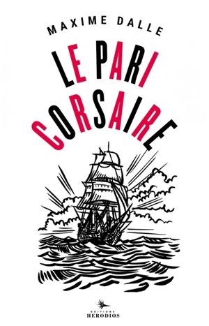 Le pari corsaire : dans le sillage de Jean Bart avec Patrick Tabarly - Maxime Dalle