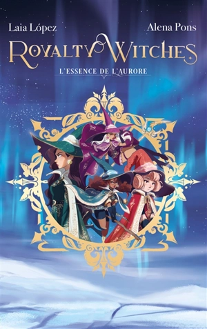 Royalty witches. Vol. 1. L'essence de l'aurore - Alena Pons