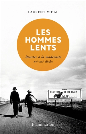 Les hommes lents : résister à la modernité : XVe-XXe siècle - Laurent Vidal