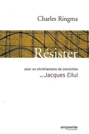 Résister : pour un christianisme de conviction avec Jacques Ellul - Charles Richard Ringma