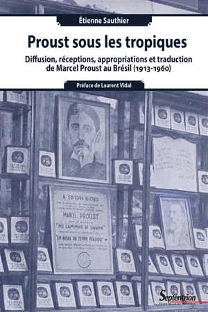 Proust sous les tropiques : diffusion, réceptions, appropriations et traduction de Marcel Proust au Brésil (1913-1960) - Etienne Sauthier