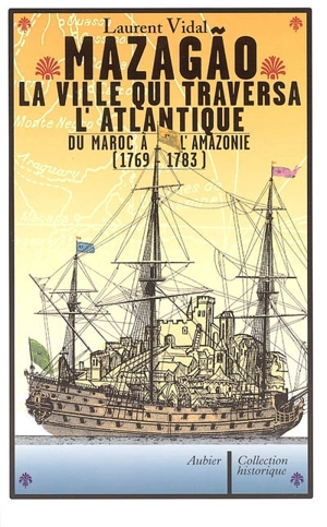 Mazagao, la ville qui traversa l'Atlantique : du Maroc à l'Amazonie (1769-1783) - Laurent Vidal