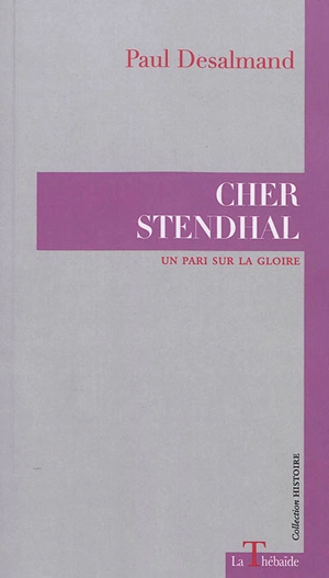 Cher Stendhal : un pari sur la gloire - Paul Desalmand