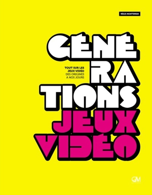 Générations jeux vidéo : tout sur les jeux vidéo des origines à nos jours - Régis Monterrin