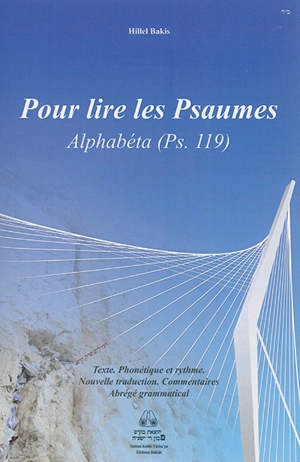 Pour lire les Psaumes : étude de l'Alphabéta (Ps. 119) : texte, phonétique et rythme, nouvelle traduction, commentaires, abrégé grammatical - Hillel Bakis