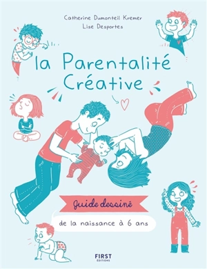 La parentalité créative : guide dessiné de la naissance à 6 ans - Catherine Dumonteil-Kremer
