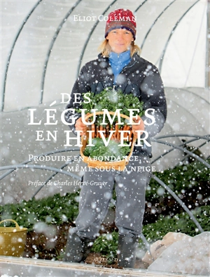 Des légumes en hiver : produire en abondance, même sous la neige - Eliot Coleman