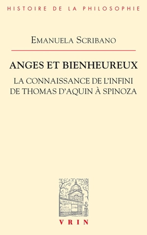 Anges et bienheureux : la connaissance de l'infini de Thomas d'Aquin à Spinoza - Emanuela Scribano