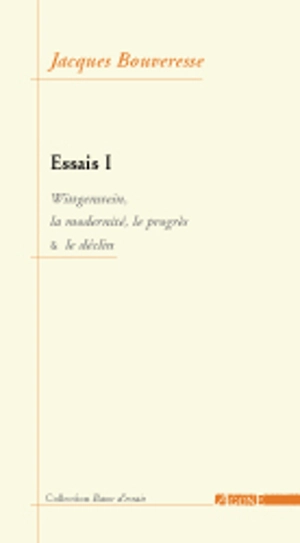 Essais. Vol. 1. Wittgenstein, la modernité, le progrès et le déclin - Jacques Bouveresse