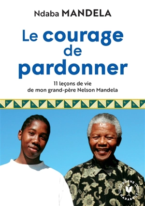Le courage de pardonner : 11 leçons de vie de mon grand-père Nelson Mandela - Ndaba Mandela