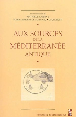 Aux sources de la Méditerranée antique : les sciences de l'Antiquité entre renouvellements documentaires et questionnements méthodologiques : actes du colloque tenu à la Maison Méditerranéenne des sciences de l'homme à Aix-en-Provence les 8 et 9 avri