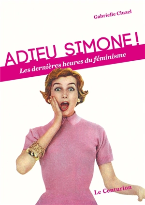 Adieu Simone ! : les dernières heures du féminisme - Gabrielle Cluzel