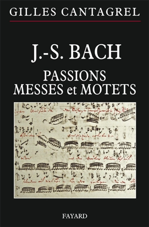 J.-S. Bach : passions, messes et motets - Gilles Cantagrel