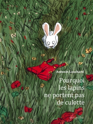 Pourquoi les lapins ne portent pas de culotte - Antonin Louchard