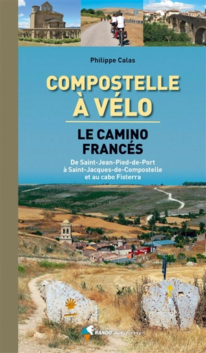 Compostelle à vélo : le camino francés : de Saint-Jean-Pied-de-Port à Saint-Jacques-de-Compostelle et au cabo Fisterra - Philippe Calas