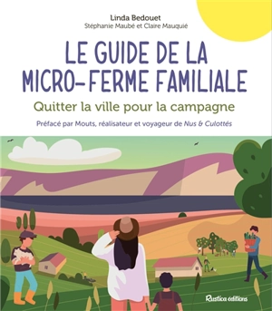 Le guide de la micro-ferme familiale : quitter la ville pour la campagne - Linda Bedouet