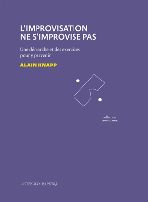 L'improvisation ne s'improvise pas : une démarche et des exercices pour y parvenir - Alain Knapp