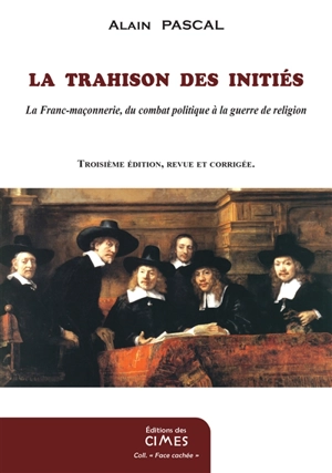 La trahison des initiés : la franc-maçonnerie, du combat politique à la guerre de religion - Alain Pascal