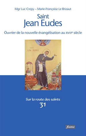 Saint Jean Eudes : ouvrier de la nouvelle évangélisation au XVIIe siècle - Luc Crepy