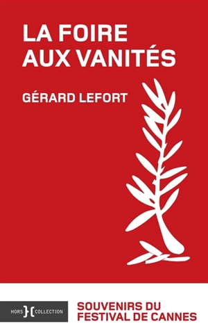 La foire aux vanités : souvenirs du festival de Cannes - Gérard Lefort
