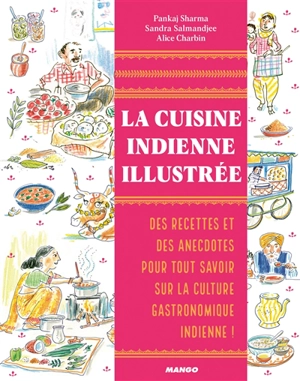 La cuisine indienne illustrée : des recettes et des anecdotes pour tout savoir sur la culture gastronomique indienne ! - Pankaj Sharma