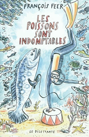 Les poissons sont indomptables - François Feer