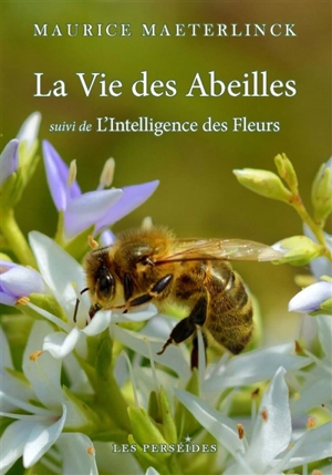 La vie des abeilles. L'intelligence des fleurs - Maurice Maeterlinck