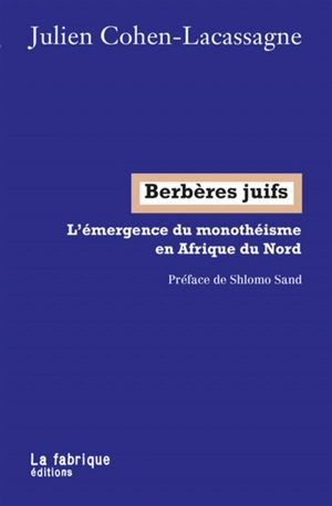 Berbères juifs : l'émergence du monothéisme en Afrique du Nord - Julien Cohen-Lacassagne